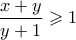 \dfrac{x+y}{y+1} \geqslant 1
