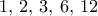 1,\,2,\,3,\,6, \,12