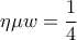 \displaystyle{\eta \mu w =\frac{1}{4}}