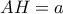 AH = a
