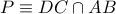 P\equiv DC\cap AB P\equiv DC\cap AB