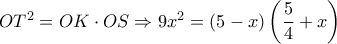 O{T^2} = OK \cdot OS \Rightarrow 9{x^2} = \left( {5 - x} \right)\left( {\dfrac{5}{4} + x} \right)