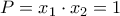 P = x_1 \cdot x_2 = 1