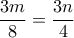\displaystyle{ \frac{3m}{8}=\frac{3n}{4} }