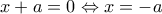 \displaystyle{x + a = 0 \Leftrightarrow x =  - a}