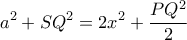 \displaystyle {a^2} + S{Q^2} = 2{x^2} + \frac{{P{Q^2}}}{2}