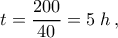  \displaystyle t = \frac{{200}}{{40}} = 5\;h\,,