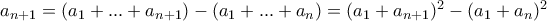 a_{n+1}=(a_{1}+...+a_{n+1})-(a_{1}+...+a_{n})=(a_{1}+a_{n+1})^{2}-(a_{1}+a_{n})^{2 a_{n+1}=(a_{1}+...+a_{n+1})-(a_{1}+...+a_{n})=(a_{1}+a_{n+1})^{2}-(a_{1}+a_{n})^{2