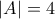 |A| = 4