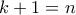 k+1 = n