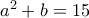a^2 +b=15