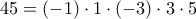 \displaystyle{45 = \left( { - 1} \right) \cdot 1 \cdot \left( { - 3} \right) \cdot 3 \cdot 5}