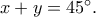 x+y=45^\circ.