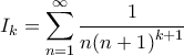 \displaystyle{{I_k} = \sum\limits_{n = 1}^\infty  {\frac{1}{{n{{\left( {n + 1} \right)}^{k + 1}}}}} }
