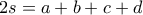 \displaystyle{ 
2s = a + b + c + d 
}