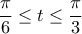 \displaystyle{\frac{\pi}{6} \leq t \leq \frac{\pi}{3}} \displaystyle{\frac{\pi}{6} \leq t \leq \frac{\pi}{3}}