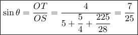 \boxed{\sin \theta  = \dfrac{{OT}}{{OS}} = \dfrac{4}{{5 + \dfrac{5}{4} + \dfrac{{225}}{{28}}}} = \dfrac{7}{{25}}}