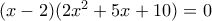 (x-2)(2x^2+5x+10)=0