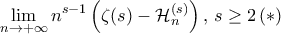 \displaystyle{ \lim_{n \rightarrow + \infty} n^{s-1} \left ( \zeta(s) - \mathcal{H}_n^{(s)} \right ), \, s\ge 2 \, (*)