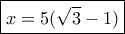 \boxed{x=5(\sqrt 3-1)}