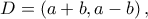 \displaystyle{D = \left( {a + b,a - b} \right),}