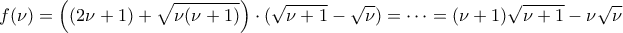 \displaystyle{ f(\nu) = \left( (2 \nu +1) + \sqrt{ \nu (  \nu +1) \right ) \cdot ( \sqrt{\nu +1} - \sqrt{ \nu} ) = \cdots =(\nu +1) \sqrt{ \nu +1} - \nu \sqrt{ \nu} }