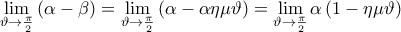\displaystyle{\mathop {\lim }\limits_{\vartheta \to \frac{\pi }{2}} \left( {\alpha - \beta } \right) = \mathop {\lim }\limits_{\vartheta \to \frac{\pi }{2}} \left( {\alpha - \alpha \eta \mu \vartheta } \right) = \mathop {\lim }\limits_{\vartheta \to \frac{\pi }{2}} \alpha \left( {1 - \eta \mu \vartheta } \right)} \displaystyle{\mathop {\lim }\limits_{\vartheta \to \frac{\pi }{2}} \left( {\alpha - \beta } \right) = \mathop {\lim }\limits_{\vartheta \to \frac{\pi }{2}} \left( {\alpha - \alpha \eta \mu \vartheta } \right) = \mathop {\lim }\limits_{\vartheta \to \frac{\pi }{2}} \alpha \left( {1 - \eta \mu \vartheta } \right)}