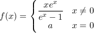 f(x)=\left\{\begin{matrix}
\dfrac{xe^x}{e^x-1} & x\neq 0\\ 
 a& x=0
\end{matrix}\right.