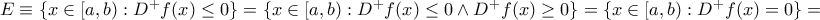 E\equiv \left \{ x\in [a,b):D^{+}f(x)\leq 0 \right \}=\left \{ x\in [a,b):D^{+}f(x)\leq 0 \wedge D^{+}f(x)\geq 0 \right \}=
\left \{ x\in [a,b):D^{+}f(x)= 0 \right \}= E\equiv \left \{ x\in [a,b):D^{+}f(x)\leq 0 \right \}=\left \{ x\in [a,b):D^{+}f(x)\leq 0 \wedge D^{+}f(x)\geq 0 \right \}=
\left \{ x\in [a,b):D^{+}f(x)= 0 \right \}=