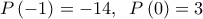  \displaystyle P\left( { - 1} \right) =  - 14,\;\;P\left( 0 \right) = 3