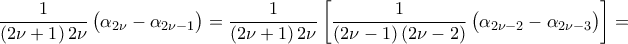 \displaystyle\frac{1}{({2\nu+1})\,2\nu}\,\bigl({\alpha_{2\nu}-\alpha_{2\nu-1}}\bigr)=\frac{1}{({2\nu+1})\,2\nu}\,\biggl[{\frac{1}{({2\nu-1})\,({2\nu-2})}\,\bigl({\alpha_{2\nu-2}-\alpha_{2\nu-3}}\bigr)}\biggr]=