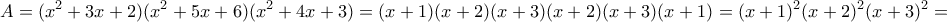 \displaystyle{A = (x^2 +3x+2)(x^2 +5x+6)(x^2 +4x+3) = (x + 1)(x + 2)(x + 3)(x + 2)(x + 3)(x + 1) = (x + 1)^2(x + 2)^2(x + 3)^2 =}
