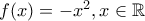 f(x)=-x^2,x\in \mathbb R