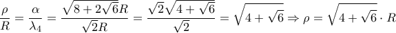 \displaystyle{\frac{\rho}{ R}=\frac{\alpha }{\lambda _4 }=\frac{\sqrt {8 + 2\sqrt 6 } R}{\sqrt {2}R}=\frac{\sqrt {2}\sqrt {4 + \sqrt 6}}{\sqrt {2}}=\sqrt {4 + \sqrt 6}\Rightarrow \rho=\sqrt {4 + \sqrt 6}\cdot R}