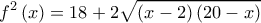 \displaystyle {f^2}\left( x \right) = 18 + 2\sqrt {\left( {x - 2} \right)\left( {20 - x} \right)} 