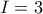 I = 3