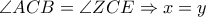 \displaystyle \angle ACB = \angle ZCE \Rightarrow x = y \displaystyle \angle ACB = \angle ZCE \Rightarrow x = y