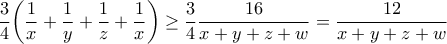 \displaystyle{\frac{3}{4}\bigg(\frac{1}{x} + \frac{1}{y} +\frac{1}{z} +\frac{1}{x} \bigg)\geq \frac{3}{4}\frac{16}{x+y+z+w}=\frac{12}{x+y+z+w}}