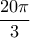 \displaystyle{\frac{{20\pi }}{3}}