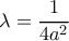 \displaystyle \lambda = \frac{1}{{4{a^2}}} \displaystyle \lambda = \frac{1}{{4{a^2}}}