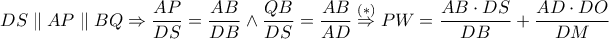 \displaystyle DS \parallel AP\parallel BQ \Rightarrow \frac{AP}{DS}=\frac{AB}{DB}\wedge \frac{QB}{DS}=\frac{AB}{AD}\overset{\left ( \ast  \right )}\Rightarrow PW=\frac{AB\cdot DS}{DB}+\frac{AD\cdot DO}{DM}
