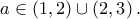 \displaystyle a \in \left( {1,2} \right) \cup \left( {2,3} \right).