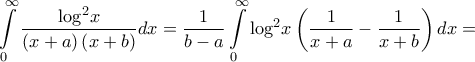 \displaystyle{\int\limits_0^\infty  {\frac{{{{\log }^2}x}}{{\left( {x + a} \right)\left( {x + b} \right)}}dx}  = \frac{1}{{b - a}}\int\limits_0^\infty  {{{\log }^2}x\left( {\frac{1}{{x + a}} - \frac{1}{{x + b}}} \right)dx}  = }