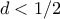 d < 1/2