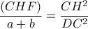 \displaystyle \frac{{(CHF)}}{{a + b}} = \frac{{C{H^2}}}{{D{C^2}}}