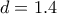 \displaystyle{d=1.4}