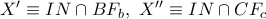 X'\equiv IN\cap BF_{b},\ X''\equiv IN\cap CF_{c}