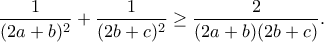 \displaystyle{\frac{1}{(2a+b)^2}+\frac{1}{(2b+c)^2}\geq\frac{2}{(2a+b)(2b+c)}.}