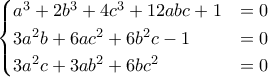 \begin{cases} a^3+2b^3+4c^3+12abc+1&=0 \\ 3a^2b+6ac^2+6b^2c-1&=0 \\ 3a^2c+3ab^2+6bc^2 &=0 \end{cases}