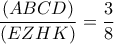 \displaystyle \frac{(ABCD)}{(EZHK)}=\frac{3}{8}